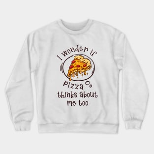 I wonder if Pizza thinks about me too Crewneck Sweatshirt